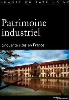 Patrimoine industriel, cinquante sites en France, Editions du Patrimoine, 1997